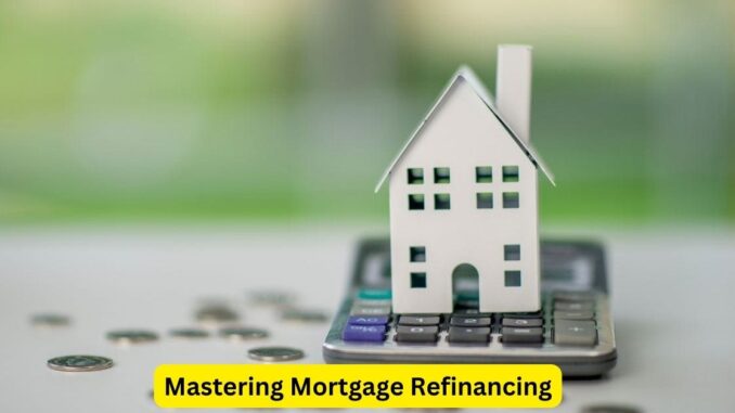 Mastering Mortgage Refinancing: A Comprehensive Guide