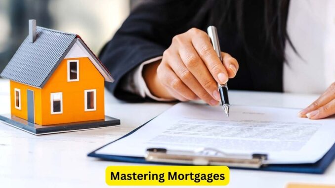 Mastering Mortgages: A Comprehensive Guide to Navigating Home Loans