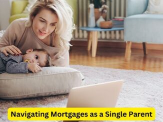 Navigating Mortgages as a Single Parent: Smart Strategies for Success