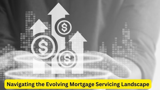 Navigating the Evolving Mortgage Servicing Landscape
