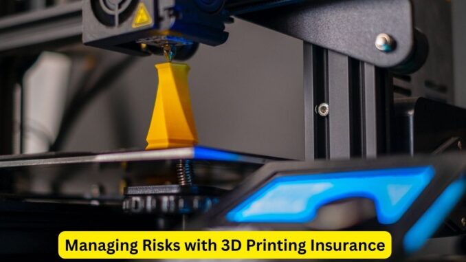 Safeguarding the Future: Managing Risks with 3D Printing Insurance