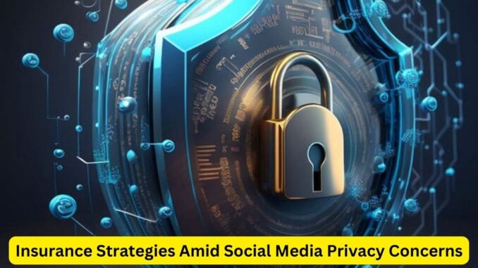 Securing the Digital Realm: Insurance Strategies Amid Social Media Privacy Concerns
