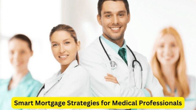 Smart Mortgage Strategies for Medical Professionals