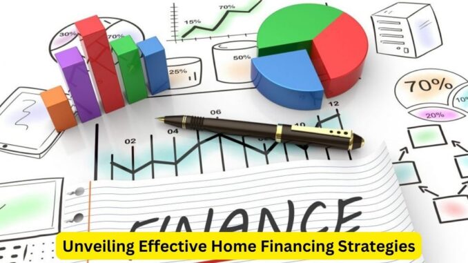 Unveiling Effective Home Financing Strategies: Navigating the Path to Ownership