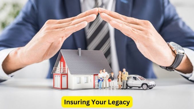 Insuring Your Legacy: A Comprehensive Approach to Financial Security