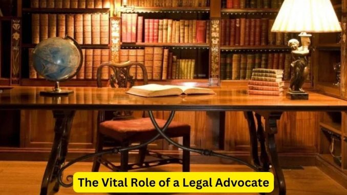 Navigating the Legal Landscape: The Vital Role of a Legal Advocate
