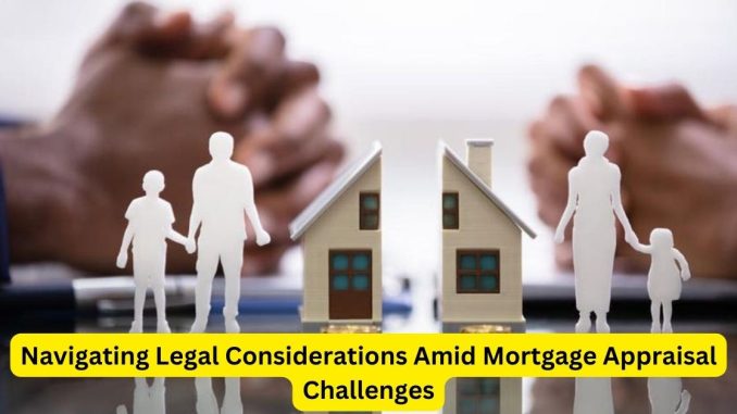 Navigating Legal Considerations Amid Mortgage Appraisal Challenges