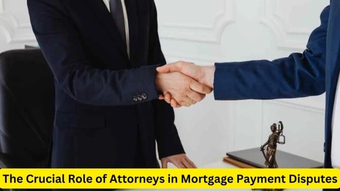 The Crucial Role of Attorneys in Mortgage Payment Disputes
