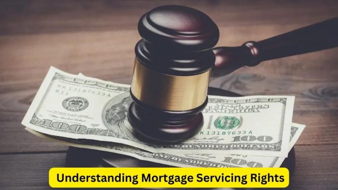 Understanding Mortgage Servicing Rights: An Attorney's Comprehensive Guide